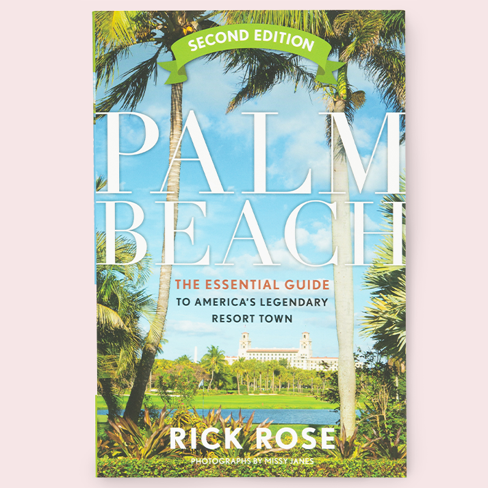 Palm Beach: The Essential Guide to America’s Legendary Resort Town Second Edition By Author Rick Rose